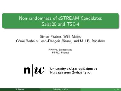 Non-randomness of eSTREAM Candidates Salsa20 and TSC-4 Simon Fischer, Willi Meier, Cˆ ome Berbain, Jean-Fran¸cois Biasse, and M.J.B. Robshaw FHNW, Switzerland