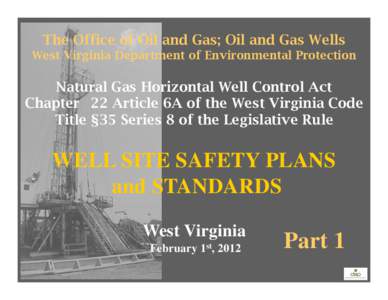 The Office of Oil and Gas; Oil and Gas Wells West Virginia Department of Environmental Protection Natural Gas Horizontal Well Control Act Chapter 22 Article 6A of the West Virginia Code Title §35 Series 8 of the Legisla