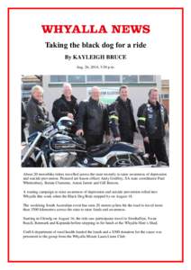 Taking the black dog for a ride By KAYLEIGH BRUCE Aug. 26, 2014, 3:30 p.m. About 20 motorbike riders travelled across the state recently to raise awareness of depression and suicide prevention. Pictured are liason office