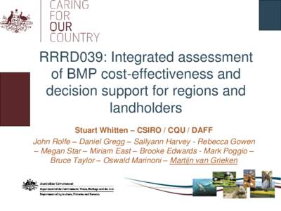 RRRD039: Integrated assessment of BMP cost-effectiveness and decision support for regions and landholders Stuart Whitten – CSIRO / CQU / DAFF John Rolfe – Daniel Gregg – Sallyann Harvey - Rebecca Gowen