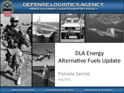 WARFIGHTER-FOCUSED, GLOBALLY RESPONSIVE, FISCALLY RESPONSIBLE SUPPLY CHAIN LEADERSHIP  DEFENSE LOGISTICS AGENCY AMERICA’S COMBAT LOGISTICS SUPPORT AGENCY  DLA	
  Energy	
  	
  