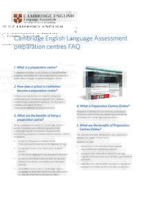 Cambridge English Language Assessment preparation centres FAQ 1. What is a preparation centre? A preparation centre is any school or institution that prepares candidates for Cambridge English exams and enters them throug