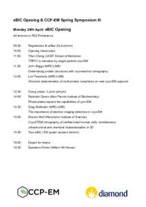 eBIC Opening & CCP-EM Spring Symposium III Monday 24th April: eBIC Opening All lectures in R22 Pickavance 09:30:  Registration & coffee (DLS atrium)