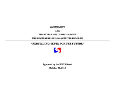AMENDMENT to the FISCAL YEAR 2015 CAPITAL BUDGET AND FISCAL YEARS[removed]CAPITAL PROGRAM  “REBUILDING SEPTA FOR THE FUTURE”
