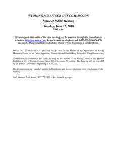 WYOMING PUBLIC SERVICE COMMISSION Notice of Public Hearing Tuesday, June 12, 2018 9:00 a.m. Streaming real-time audio of the open meeting may be accessed through the Commission’s website at http://psc.state.wy.us. To p