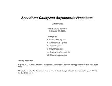 Scandium-Catalyzed Asymmetric Reactions Jimmy Wu Evans Group Seminar February 11, 2005 I. Background II. Neutral BINOL Ligands