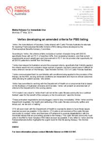 Media Release For Immediate Use Monday 5th May 2014 Vertex developing an amended criteria for PBS listing Vertex, the manufacturer of Kalydeco, today shared with Cystic Fibrosis Australia its rationale for rejecting Phar
