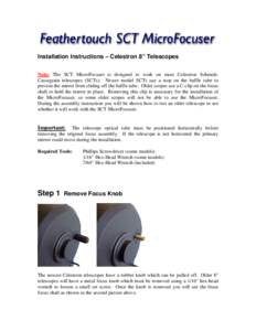 Installation Instructions – Celestron 8” Telescopes Note: The SCT MicroFocuser is designed to work on most Celestron SchmidtCassegrain telescopes (SCTs). Newer model SCTs use a stop on the baffle tube to prevent the 