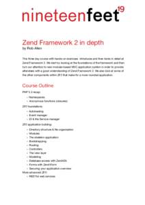 Zend Framework 2 in depth  by Rob Allen This three day course with hands-on exercises introduces and then looks in detail at Zend Framework 2. We start by looking at the foundations of the framework and then