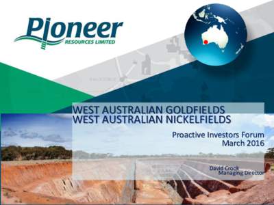 WEST AUSTRALIAN GOLDFIELDS WEST AUSTRALIAN NICKELFIELDS Proactive Investors Forum March 2016 David Crook Managing Director