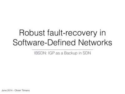 Robust fault-recovery in Software-Defined Networks IBSDN: IGP as a Backup in SDN JuneOlivier Tilmans