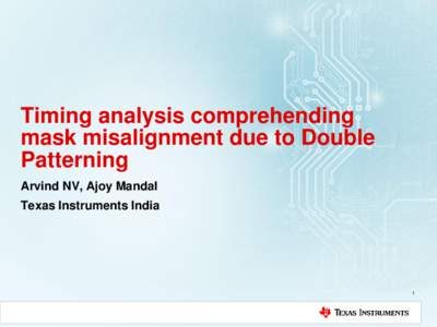 Timing analysis comprehending mask misalignment due to Double Patterning Arvind NV, Ajoy Mandal Texas Instruments India