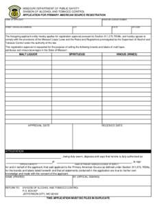 MISSOURI DEPARTMENT OF PUBLIC SAFETY DIVISION OF ALCOHOL AND TOBACCO CONTROL APPLICATION FOR PRIMARY AMERICAN SOURCE REGISTRATION NAME OF APPLICANT  MISSOURI LICENSE NUMBER
