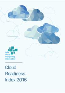 Asia Cloud Computing Association | Cloud Readiness Index 2016 | Page 1 of 38  Asia Cloud Computing Association | Cloud Readiness Index 2016 | Page 2 of 38 The Asia Cloud Computing Association’s Cloud Readiness Index 