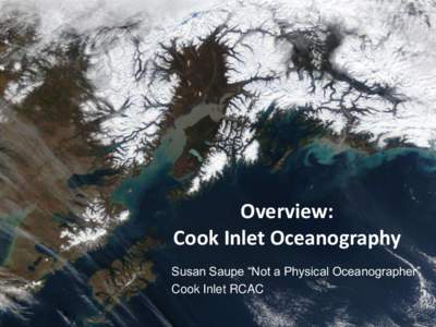 Overview: Cook Inlet Oceanography Susan Saupe “Not a Physical Oceanographer” Cook Inlet RCAC  Freshwater Influences in Cook Inlet