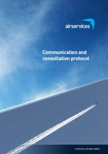Communication and consultation protocol © Airservices Australia 2011 This work is copyright. Apart from any use as permitted under the Copyright Act 1968, no part may be reproduced by any process without prior written