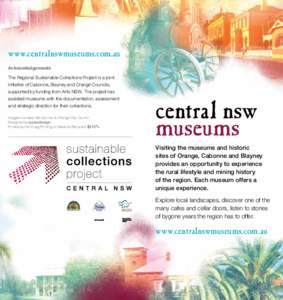 www.centralnswmuseums.com.au Acknowledgements The Regional Sustainable Collections Project is a joint initiative of Cabonne, Blayney and Orange Councils, supported by funding from Arts NSW. The project has assisted museu