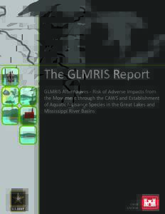 The GLMRIS Report GLMRIS Alternatives - Risk of Adverse Impacts from the Movement through the CAWS and Establishment of Aquatic Nuisance Species in the Great Lakes and Mississippi River Basins