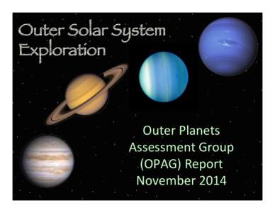 Outer Solar System Exploration Outer	
  Planets	
   Assessment	
  Group	
   (OPAG)	
  Report	
  