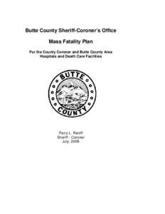 Butte County Sheriff-Coroner’s Office Mass Fatality Plan For the County Coroner and Butte County Area Hospitals and Death Care Facilities  Perry L. Reniff