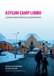 ASYLUM CAMP LIMBO A REPORT ABOUT OBSTACLES TO DEPORTATION MICHALA CLANTE BENDIXEN REFUGEES WELCOME INTRODUCTION BY THOMAS GAMMELTOFT-HANSEN