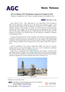 Ｎｅｗｓ Ｒｅｌｅａｓｅ AGC to Enhance PVC Production Capacity in Vietnam by 50% —Aiming to strengthen the AGC Group’s integrated production in Southeast Asia— Asahi Glass Co., Ltd.  Tokyo, March 25, 201