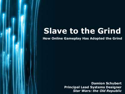 Slave to the Grind How Online Gameplay Has Adopted the Grind Damion Schubert Principal Lead Systems Designer Page 1