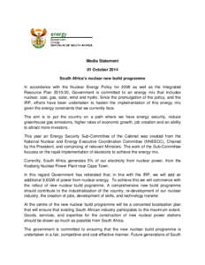 Media Statement 01 October 2014 South Africa’s nuclear new build programme In accordance with the Nuclear Energy Policy for 2008 as well as the Integrated Resource Plan[removed], Government is committed to an energy mix