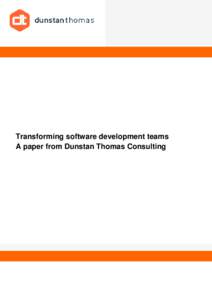 Transforming software development teams A paper from Dunstan Thomas Consulting Introduction Anyone reading about software development today would be forgiven for thinking that building a new application is as simple as 