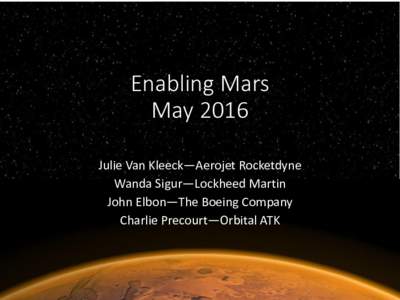Enabling Mars May 2016 Julie Van Kleeck—Aerojet Rocketdyne Wanda Sigur—Lockheed Martin John Elbon—The Boeing Company Charlie Precourt—Orbital ATK
