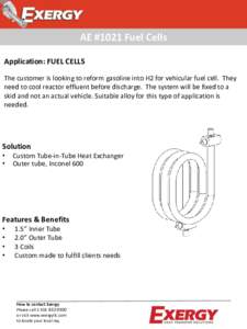 AE #1021 Fuel Cells Application: FUEL CELLS The customer is looking to reform gasoline into H2 for vehicular fuel cell. They need to cool reactor effluent before discharge. The system will be fixed to a skid and not an a