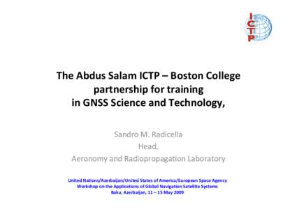 The Abdus Salam ICTP – Boston College partnership for training in GNSS Science and Technology, Sandro M. Radicella Head, Aeronomy and Radiopropagation Laboratory