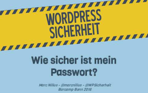 Wie sicher ist mein Passwort? Marc Nilius - @marcnilius - @WPSicherheit Barcamp Bonn 2016  Wie sicher ist dein Passwort?