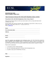 REGISTRATION FORM PRACTITIONERS’ FORUM 2015 ‘Space Governance in Europe: ESA’s Role and EU Regulation of Space Activities’ Friday March 27th, 2015 ESA Headquarters, Paris, France, Room A Please, fill in the form/