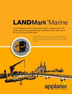 LANDMark Marine TM A fully integrated marine vessel based mobile mapping solution for producing accurately georeferenced LiDAR point cloud data, even in the most difficult environments.