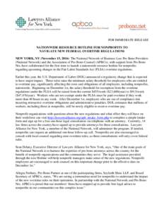 FOR IMMEDIATE RELEASE NATIONWIDE RESOURCE HOTLINE FOR NONPROFITS TO NAVIGATE NEW FEDERAL OVERTIME REGULATIONS NEW YORK, NY (November 15, 2016) The National Network of Business Law Pro Bono Providers (National Network) an