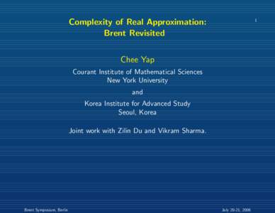 1  Complexity of Real Approximation: Brent Revisited Chee Yap Courant Institute of Mathematical Sciences