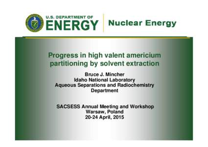 Progress in high valent americium partitioning by solvent extraction Bruce J. Mincher Idaho National Laboratory Aqueous Separations and Radiochemistry Department