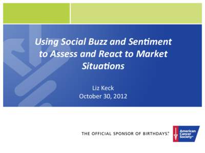   Using	
  Social	
  Buzz	
  and	
  Sen1ment	
   to	
  Assess	
  and	
  React	
  to	
  Market	
   Situa1ons	
   	
   Liz	
  Keck	
  