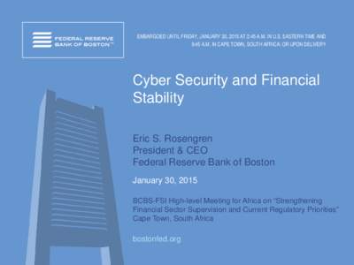 EMBARGOED UNTIL FRIDAY, JANUARY 30, 2015 AT 2:45 A.M. IN U.S. EASTERN TIME AND 9:45 A.M. IN CAPE TOWN, SOUTH AFRICA; OR UPON DELIVERY Cyber Security and Financial Stability Eric S. Rosengren