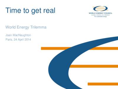 Time to get real World Energy Trilemma Joan MacNaughton Paris, 24 April 2014  © World Energy Council 2013