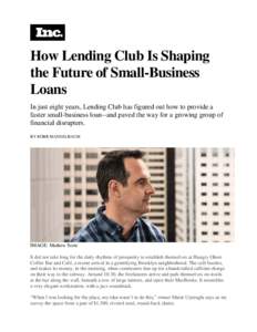 How Lending Club Is Shaping the Future of Small-Business Loans In just eight years, Lending Club has figured out how to provide a faster small-business loan--and paved the way for a growing group of financial disrupters.