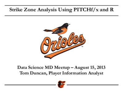 Strike Zone Analysis Using PITCHf/x and R  Data Science MD Meetup – August 15, 2013 Tom Duncan, Player Information Analyst  Disclaimer #1
