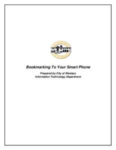 Bookmarking To Your Smart Phone Prepared by City of Weslaco Information Technology Department Bookmarking To Your Smart Phone