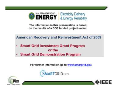 The information in this presentation is based on the results of a DOE funded project under: American Recovery and Reinvestment Act of 2009 •  Smart Grid Investment Grant Program or the