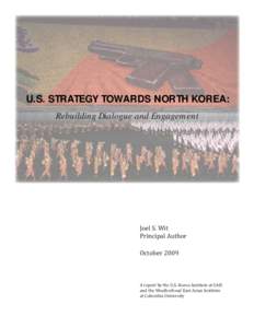 U.S. STRATEGY TOWARDS NORTH KOREA: Rebuilding Dialogue and Engagement Joel S. Wit Principal Author October 2009