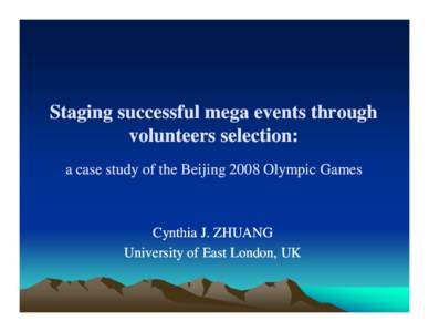 Staging successful mega events through volunteers selection: a case study of the Beijing 2008 Olympic Games Cynthia J. ZHUANG University of East London, UK