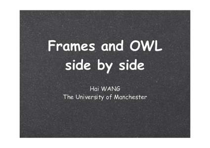 Frames and OWL side by side Hai WANG The University of Manchester  Outline