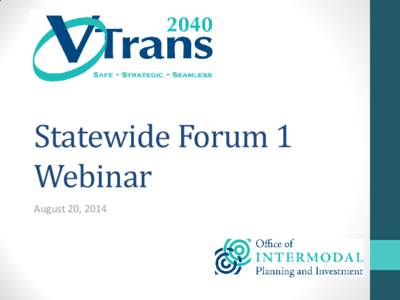 Statewide Forum 1 Webinar August 20, 2014 Agenda • Welcome & Introductions