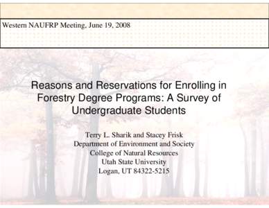 Western NAUFRP Meeting, June 19, 2008  Reasons and Reservations for Enrolling in Forestry Degree Programs: A Survey of Undergraduate Students Terry L. Sharik and Stacey Frisk